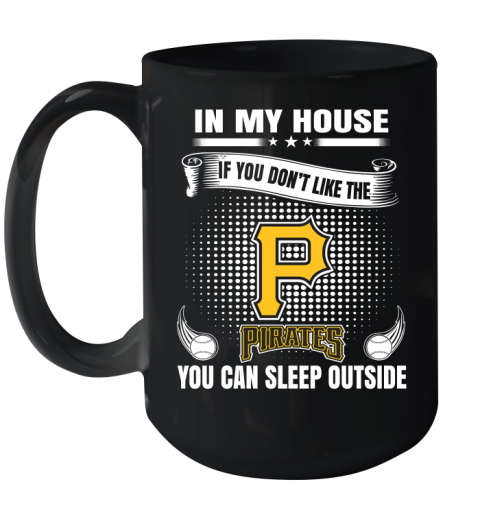 Pittsburgh Pirates MLB Baseball In My House If You Don't Like The  Pirates You Can Sleep Outside Shirt Ceramic Mug 15oz