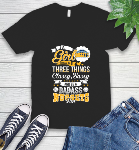 Denver Nuggets NBA A Girl Should Be Three Things Classy Sassy And A Be Badass Fan V-Neck T-Shirt