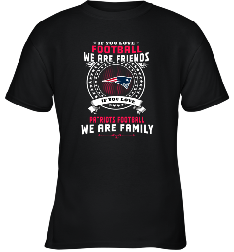 Love Football We Are Friends Love Patriots We Are Family Youth T-Shirt