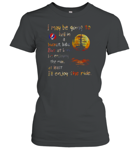 Grateful Dead i may be going to hell in a bucket Women's T-Shirt