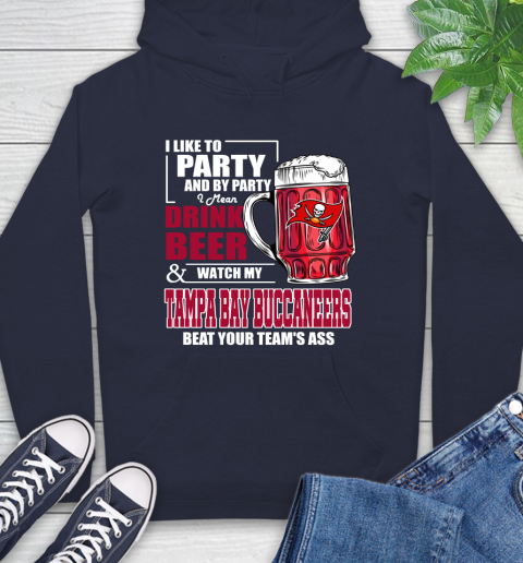 NFL I Like To Party And By Party I Mean Drink Beer and Watch My Tampa Bay Buccaneers Beat Your Team's Ass Football Hoodie 3