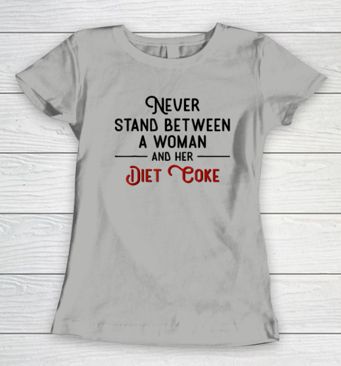 Never Stand Between A Woman And Her Diet Coke Women's T-Shirt 7