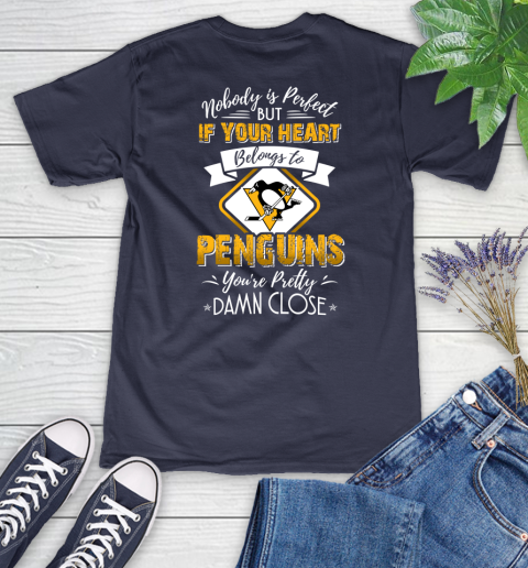 NHL Hockey Pittsburgh Penguins Nobody Is Perfect But If Your Heart Belongs To Penguins You're Pretty Damn Close Shirt Women's V-Neck T-Shirt 10
