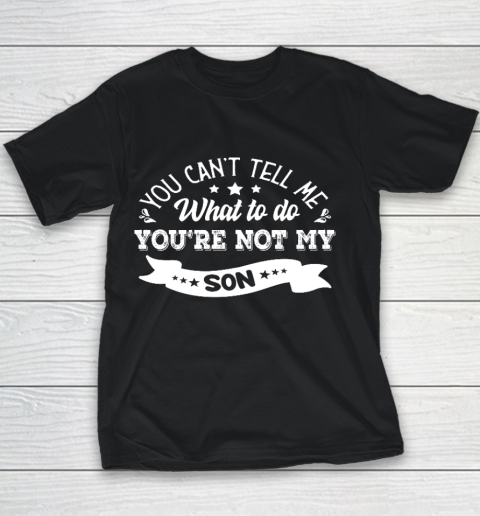 You can't tell me what to do you re not my Son Youth T-Shirt