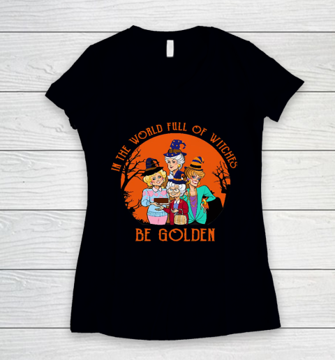Golden Girls Tshirt In the world full of witch be Golden girls Halloween Women's V-Neck T-Shirt