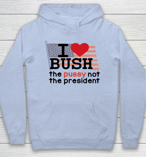 I Love Bush  I Heart Bush The Pussy Not The President Hoodie 5