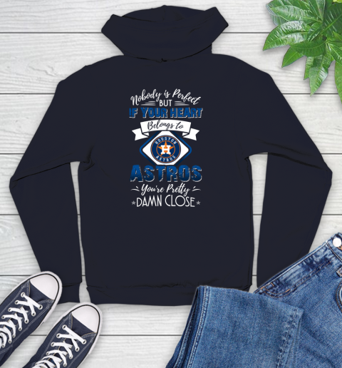MLB Baseball Houston Astros Nobody Is Perfect But If Your Heart Belongs To Astros You're Pretty Damn Close Shirt Youth Hoodie 3