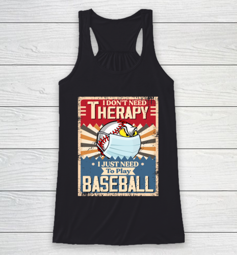 I Dont Need Therapy I Just Need To Play I Dont Need Therapy I Just Need To Play BASEBALL Racerback Tank