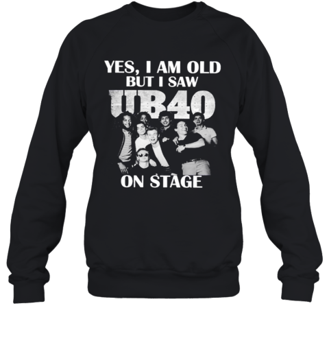 Yes I Am Old But I Saw UB40 On Stage Sweatshirt