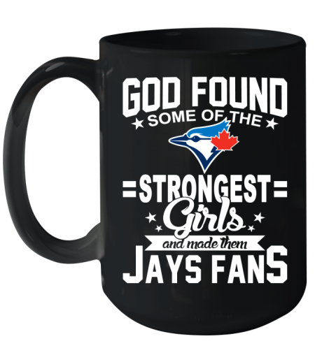 Toronto Blue Jays MLB Baseball God Found Some Of The Strongest Girls Adoring Fans Ceramic Mug 15oz