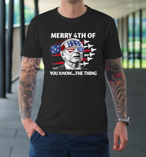 Merry 4th Of You Know The Thing Shirt July The Thing Funny Biden T-Shirt