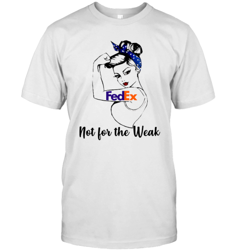 Strong Girl Fedex Not For The Weak T-Shirt