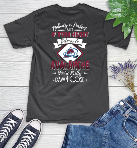 NHL Hockey Colorado Avalanche Nobody Is Perfect But If Your Heart Belongs To Avalanche You're Pretty Damn Close Shirt Women's V-Neck T-Shirt 6