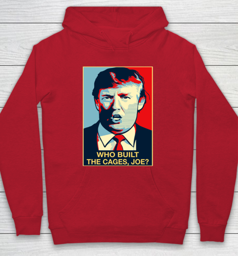 Trump Who Built The Cages Joe Hoodie 7