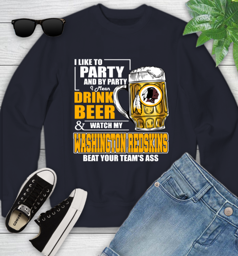 NFL I Like To Party And By Party I Mean Drink Beer and Watch My Washington Redskins Beat Your Team's Ass Football Youth Sweatshirt 2