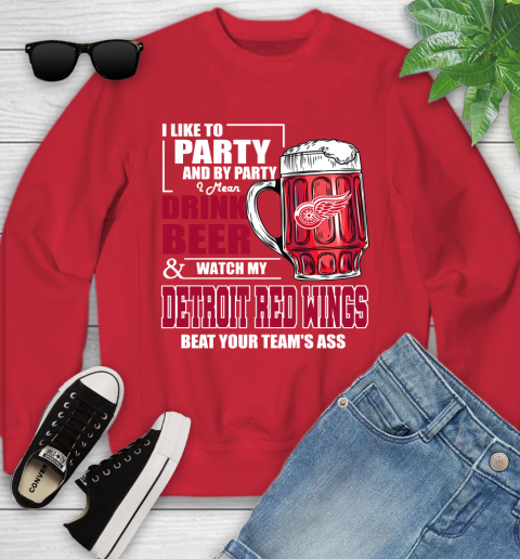 NHL I Like To Party And By Party I Mean Drink Beer And Watch My Detroit Red Wings Beat Your Team's Ass Hockey Youth Sweatshirt 8