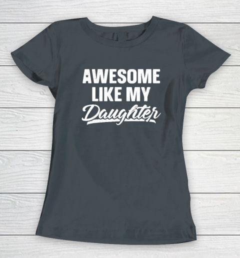 Awesome Like My Daughter Shirt Gift Funny Father's Day Women's T-Shirt 3