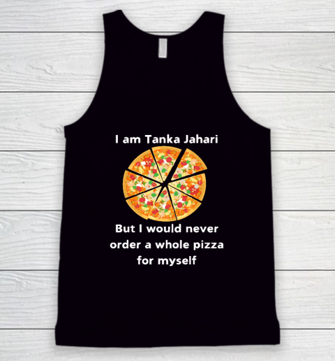 I Am Tanka Jahari Funny Pizza Lover Tank Top