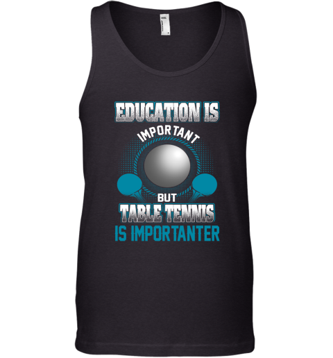 Education Is Important But Table Tennis Is Importanter Tank Top