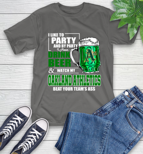 MLB I Like To Party And By Party I Mean Drink Beer And Watch My Oakland Athletics Beat Your Team's Ass Baseball T-Shirt 10