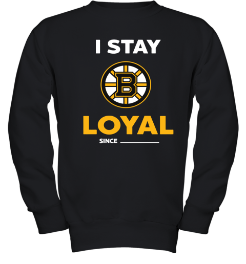 Boston Bruins I Stay Loyal Since Personalized Youth Sweatshirt
