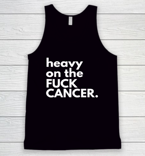 Heavy On The Fuck Cancer Tank Top