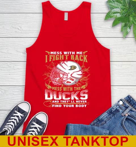 NHL Hockey Anaheim Ducks Mess With Me I Fight Back Mess With My Team And They'll Never Find Your Body Shirt Tank Top 5