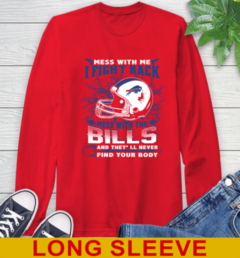 NFL Football Buffalo Bills Mess With Me I Fight Back Mess With My Team And They'll Never Find Your Body Shirt Long Sleeve T-Shirt 12