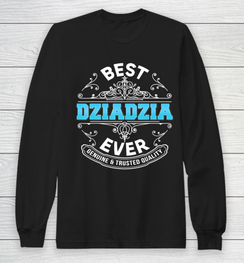 Father gift shirt Best Dziadzia Ever Genuine And Trusted Quality Father Day T Shirt Long Sleeve T-Shirt