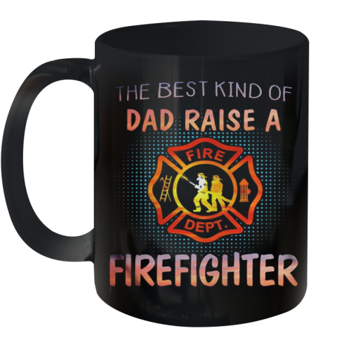 The Best Kind Of Dad Raise A Firefighter Fire Dept Logo Ceramic Mug 11oz