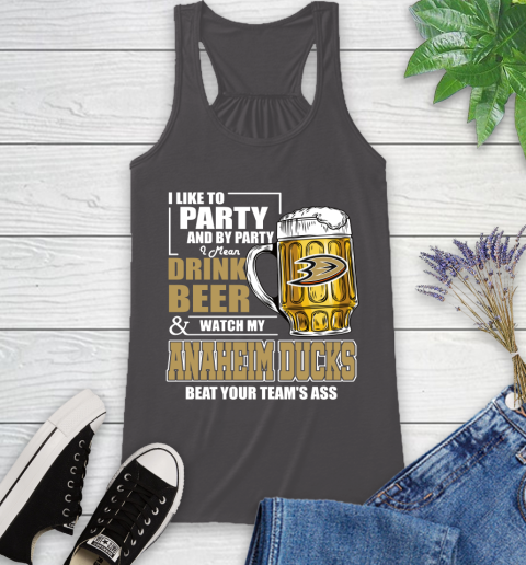 NHL I Like To Party And By Party I Mean Drink Beer And Watch My Anaheim Ducks Beat Your Team's Ass Hockey Racerback Tank 11