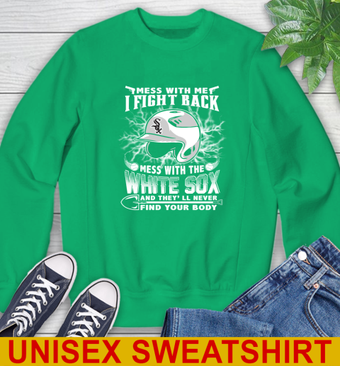 MLB Baseball Chicago White Sox Mess With Me I Fight Back Mess With My Team And They'll Never Find Your Body Shirt Sweatshirt 8