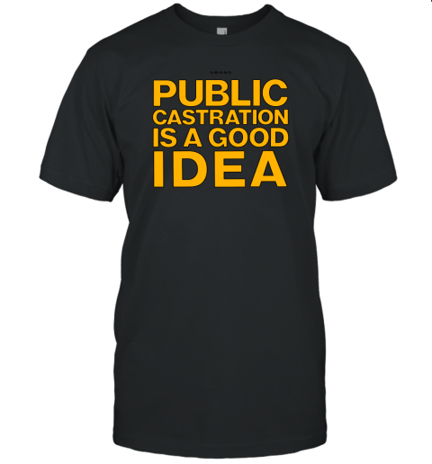 public castration is a good idea t shirt