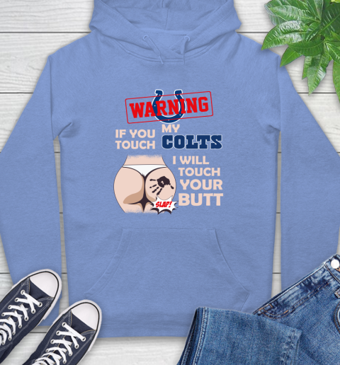 Indianapolis Colts NFL Football Warning If You Touch My Team I Will Touch My Butt Hoodie 11