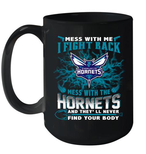 NBA Basketball Charlotte Hornets Mess With Me I Fight Back Mess With My Team And They'll Never Find Your Body Shirt Ceramic Mug 15oz
