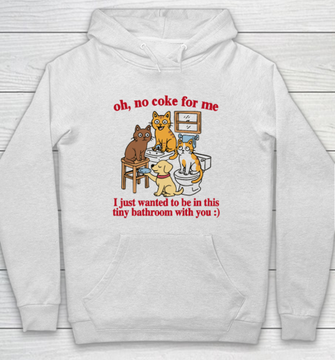 Oh No Coke For Me I Just Wanted To Be In This Tiny Bathroom With You Cat Hoodie