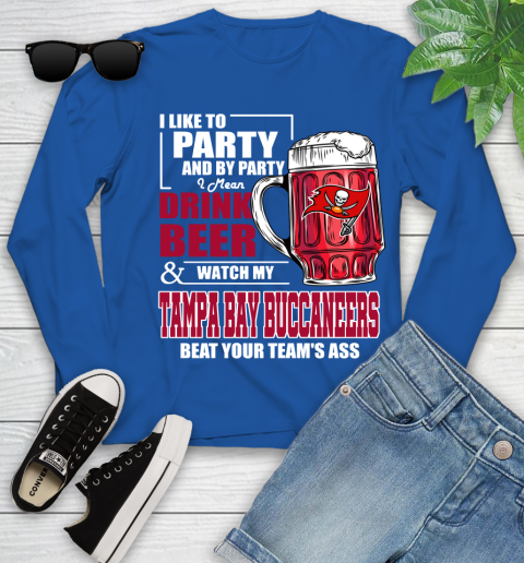 NFL I Like To Party And By Party I Mean Drink Beer and Watch My Tampa Bay Buccaneers Beat Your Team's Ass Football Youth Long Sleeve 10