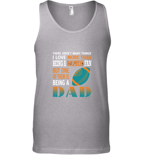 1aus i love more than being a dolphins fan being a dad football unisex tank 17 front sport grey
