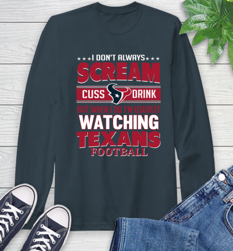 Houston Texans NFL Football I Scream Cuss Drink When I'm Watching My Team Long Sleeve T-Shirt 9