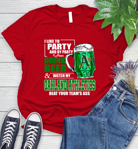 MLB I Like To Party And By Party I Mean Drink Beer And Watch My Oakland Athletics Beat Your Team's Ass Baseball Women's T-Shirt 13
