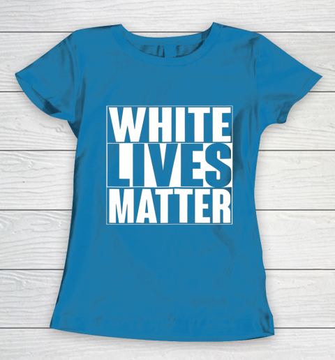 White Lives Matter Tshirt Women's T-Shirt 6