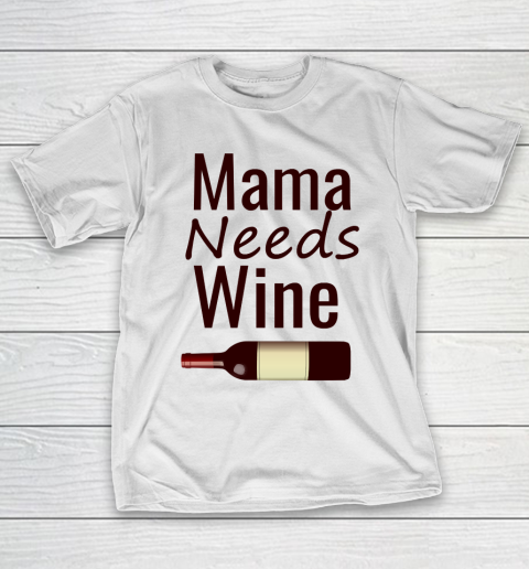 Mother's Day Funny Gift Ideas Apparel  Mama needs wine T Shirt T-Shirt