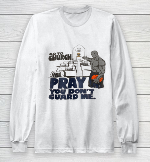 Go To Church Pray You Don't Guard Me Long Sleeve T-Shirt