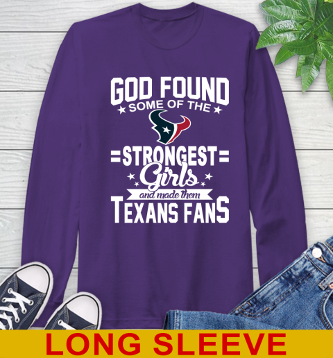 Houston Texans NFL Football God Found Some Of The Strongest Girls Adoring Fans Long Sleeve T-Shirt - Image 6