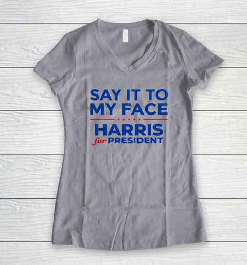 Say It To My Face Shirt Harris For President Women's V-Neck T-Shirt 2
