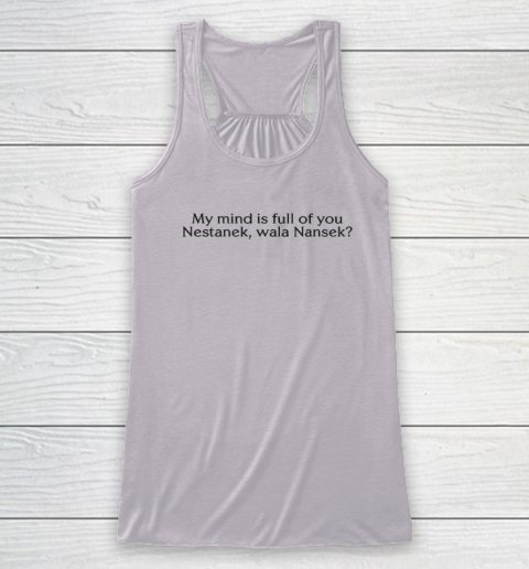 My Mind Is Full Of You Nestanek Wala Nansek Racerback Tank 2