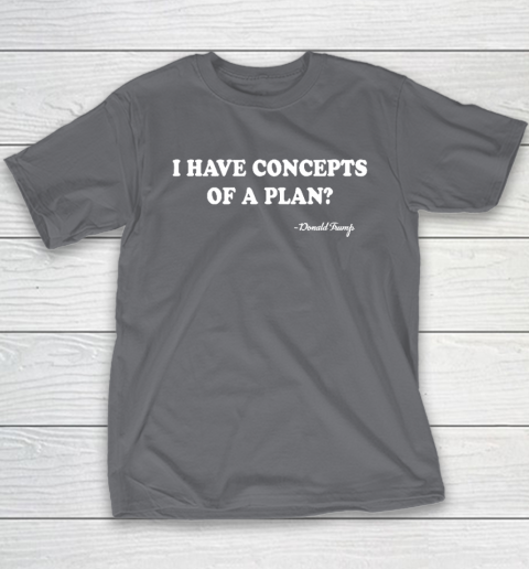 I Have Concepts Of A Plan Donald Trump Youth T-Shirt 5