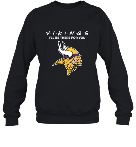 I'll Be There For You Minnesota Vikngs Friends Movie NFL Sweatshirt