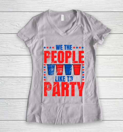 We The People Like To Party  Funny Drinking 4th of July USA Independence Day  Funny American Women's V-Neck T-Shirt