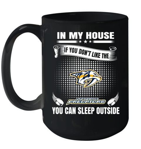 Nashville Predators NHL Hockey In My House If You Don't Like The Predators You Can Sleep Outside Shirt Ceramic Mug 15oz